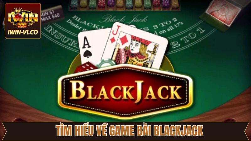 Blackjack Iwin - Đánh Bài Cực Đỉnh, Nhận Ngay Thưởng Lớn 2 Khái quát thông tin cơ bản về game bài Xì dách